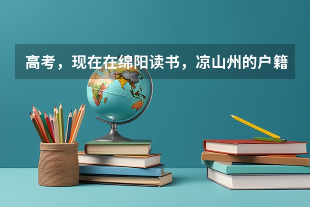 高考，现在在绵阳读书，凉山州的户籍，但是是汉族，回去本地参加高考，可以加分吗？