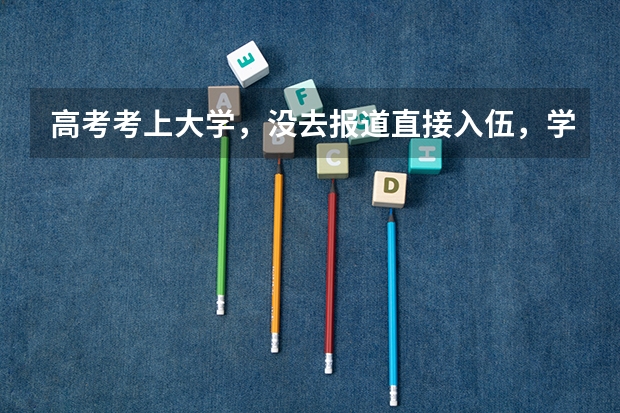 高考考上大学，没去报道直接入伍，学校予以保留学籍，没有交任何费用！算大学生入伍吗？