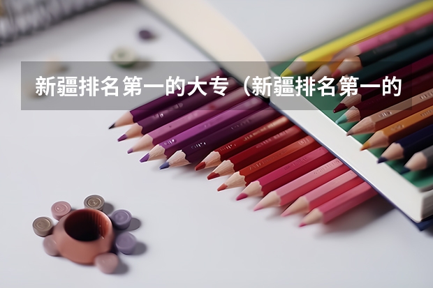 新疆排名第一的大专（新疆排名第一的大专）