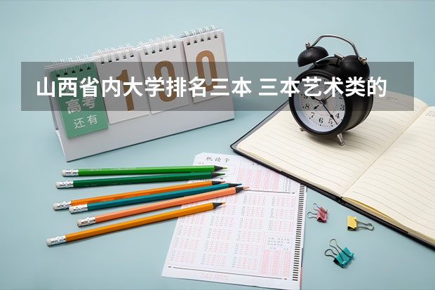 山西省内大学排名三本 三本艺术类的大学排名?