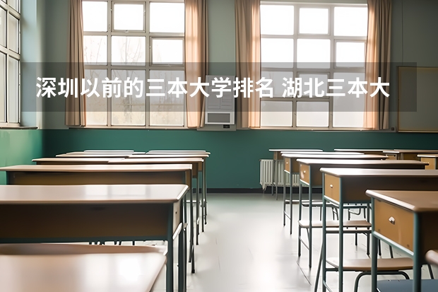 深圳以前的三本大学排名 湖北三本大学排名榜