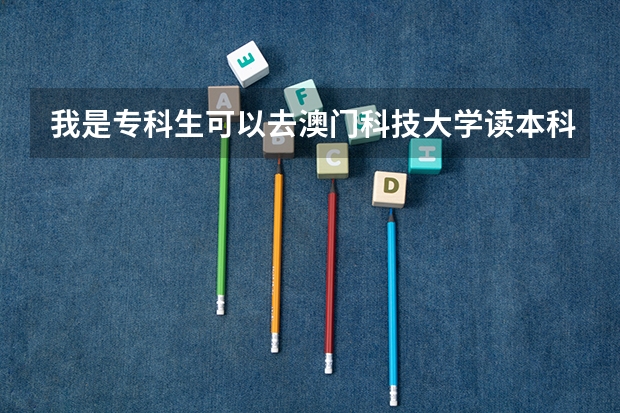 我是专科生可以去澳门科技大学读本科吗?