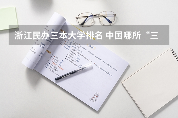 浙江民办三本大学排名 中国哪所“三本”大学坚持第二批次招生，有望升级为985高校？