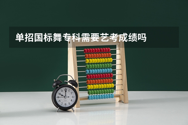 单招国标舞专科需要艺考成绩吗
