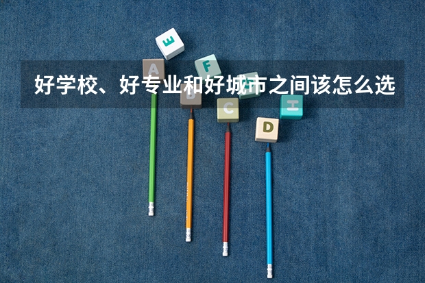 好学校、好专业和好城市之间该怎么选择呢？