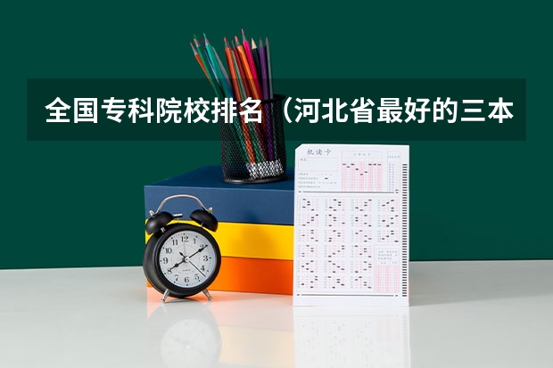 全国专科院校排名(河北省最好的三本大学排名)