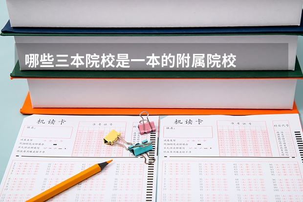 哪些三本院校是一本的附属院校