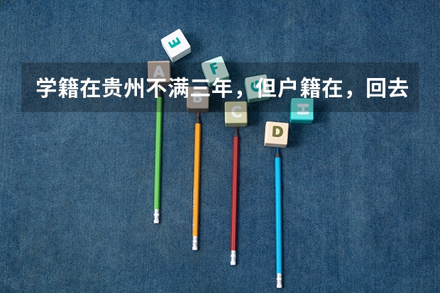 学籍在贵州不满三年，但户籍在，回去参加高考有什么限制吗？
