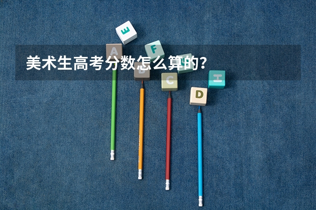 美术生高考分数怎么算的？