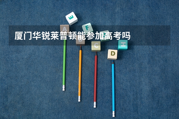 厦门华锐莱普顿能参加高考吗