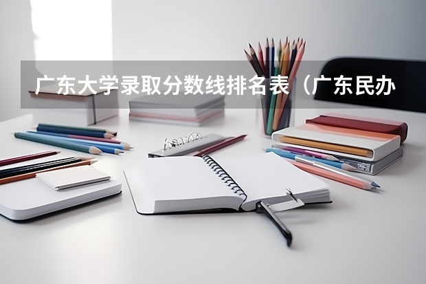 广东大学录取分数线排名表（广东民办专科学校排名及分数线）