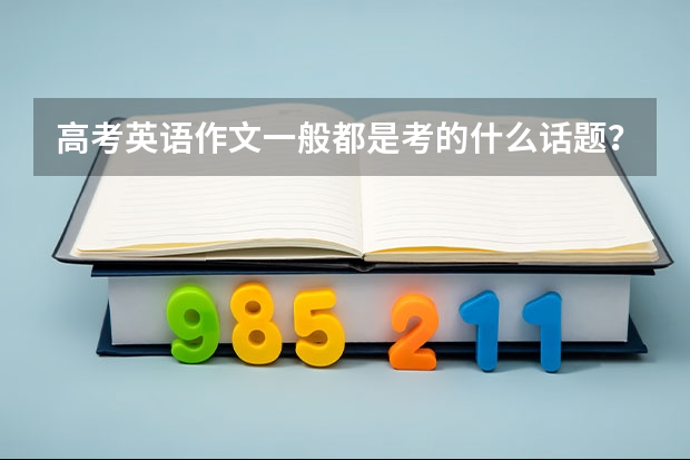 高考英语作文一般都是考的什么话题？