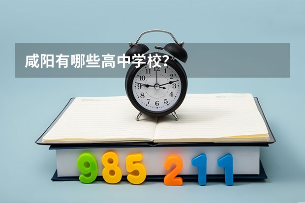 咸阳有哪些高中学校？