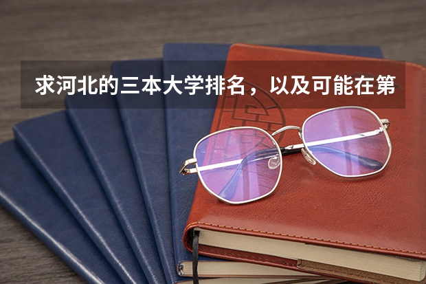 求河北的三本大学排名，以及可能在第二次征集时降分的学校！（广东三本大学排名及分数线）