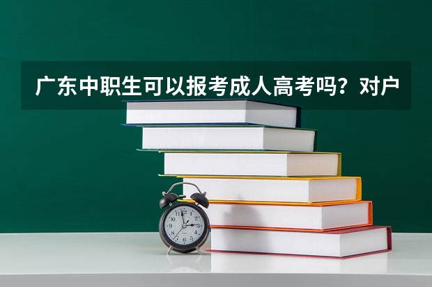 广东中职生可以报考成人高考吗？对户籍有要求吗？或者是其他要求？