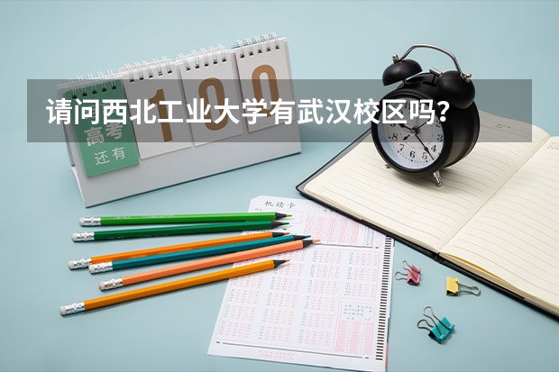 请问西北工业大学有武汉校区吗？