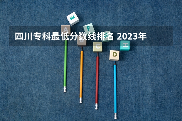 四川专科最低分数线排名 2023年四川单招公办学校分数线表