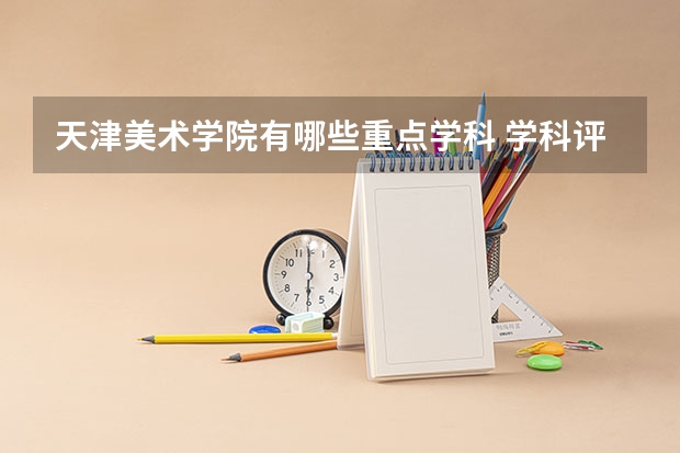 天津美术学院有哪些重点学科 学科评估名单一览表