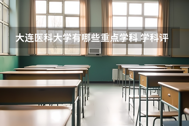大连医科大学有哪些重点学科 学科评估名单一览表