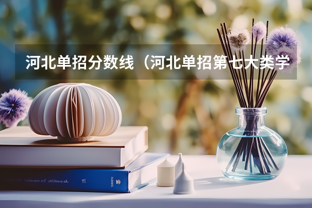河北单招分数线（河北单招第七大类学校分数线）