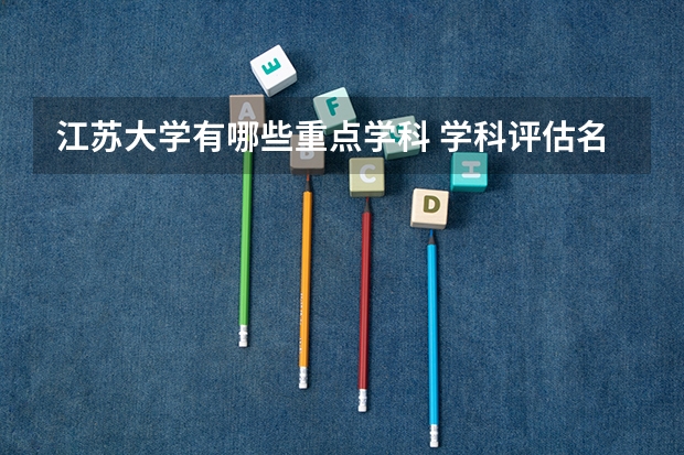 江苏大学有哪些重点学科 学科评估名单一览表