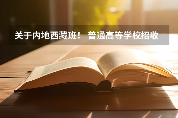 关于内地西藏班！ 普通高等学校招收内地西藏班、新疆高中班学生工作管理规定的介绍