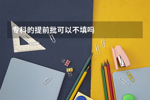 专科的提前批可以不填吗
