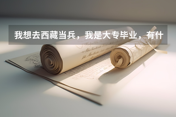 我想去西藏当兵，我是大专毕业，有什么优惠政策。过来人请指教。谢谢了