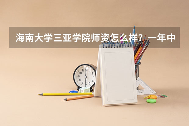 海南大学三亚学院师资怎么样?一年中有多热?我正要报三本志愿,请各位畅所欲言吧!