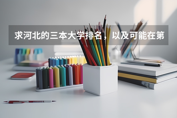 求河北的三本大学排名,以及可能在第二次征集时降分的学校! 三本医科大学排名及分数线