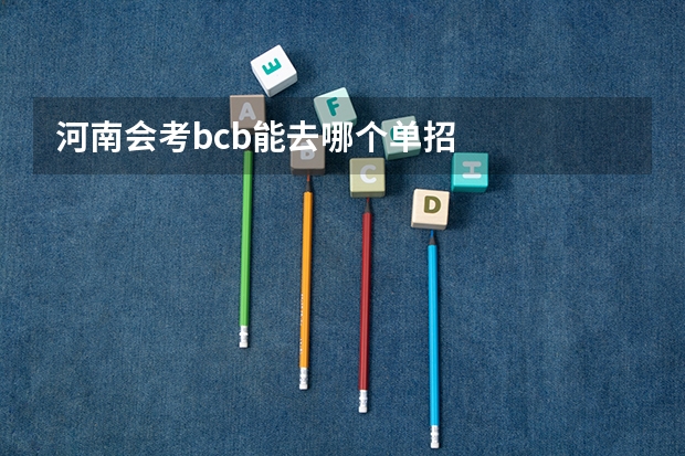 河南会考bcb能去哪个单招