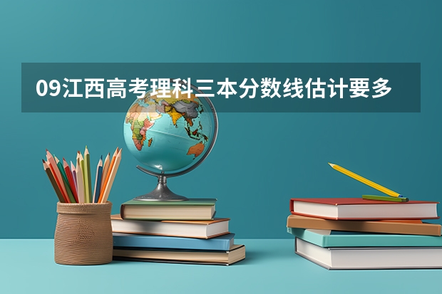 09江西高考理科三本分数线估计要多少？