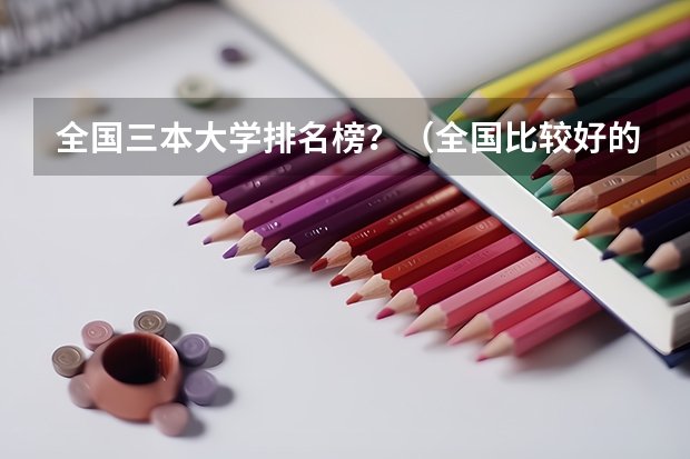 全国三本大学排名榜?(全国比较好的三本院校)