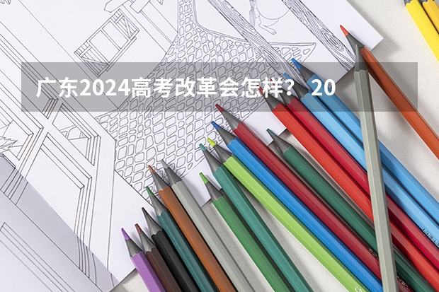 广东2024高考改革会怎样？ 2024年高考人数突破100万？