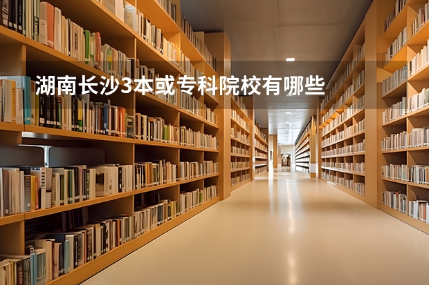 湖南长沙3本或专科院校有哪些