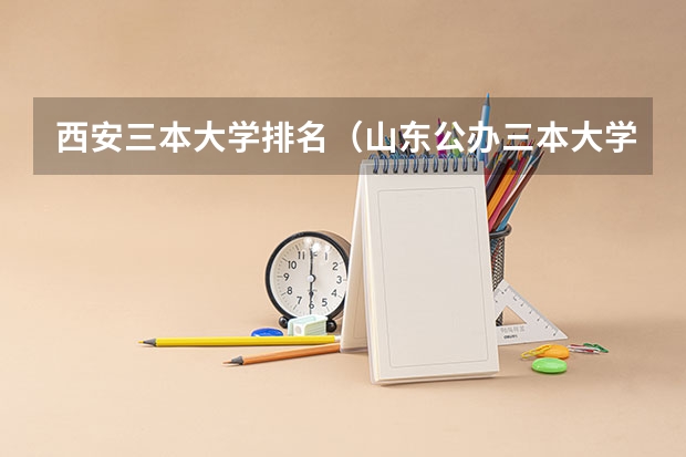 西安三本大学排名（山东公办三本大学排名及分数线）