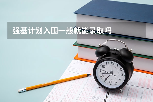 强基计划入围一般就能录取吗
