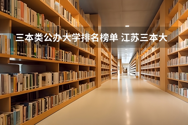 三本类公办大学排名榜单 江苏三本大学排名一览表