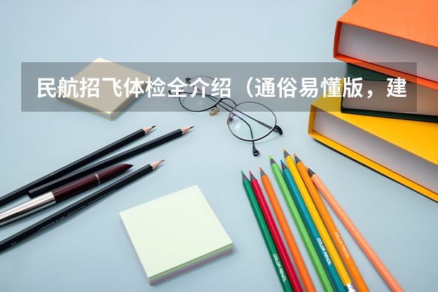 民航招飞体检全介绍（通俗易懂版，建议新手收藏） 收藏！2023年度民航招飞体检介绍及应对攻略