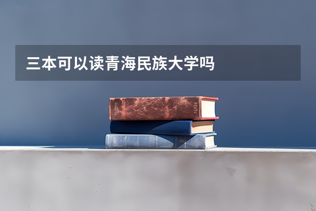 三本可以读青海民族大学吗