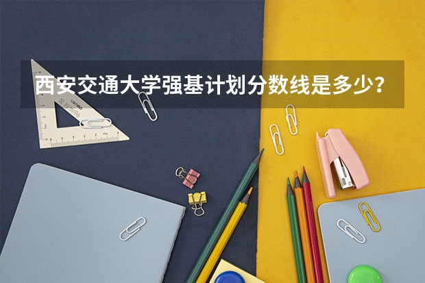 西安交通大学强基计划分数线是多少？