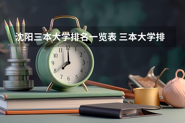 沈阳三本大学排名一览表 三本大学排名榜 全国最好的三本学校