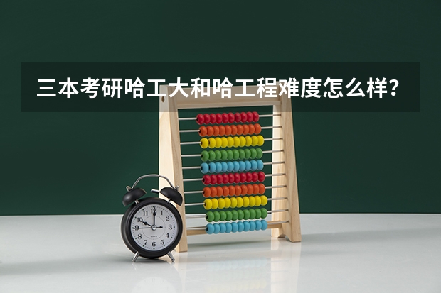 三本考研哈工大和哈工程难度怎么样？