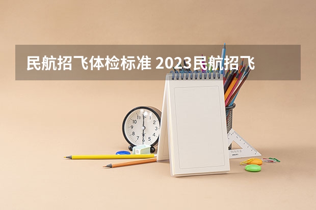 民航招飞体检标准 2023民航招飞体检要求如下