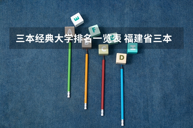 三本经典大学排名一览表 福建省三本大学排名