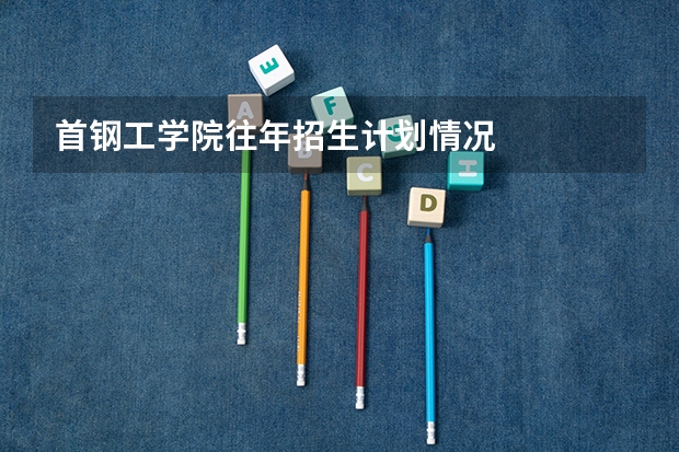 首钢工学院往年招生计划情况