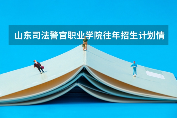山东司法警官职业学院往年招生计划情况