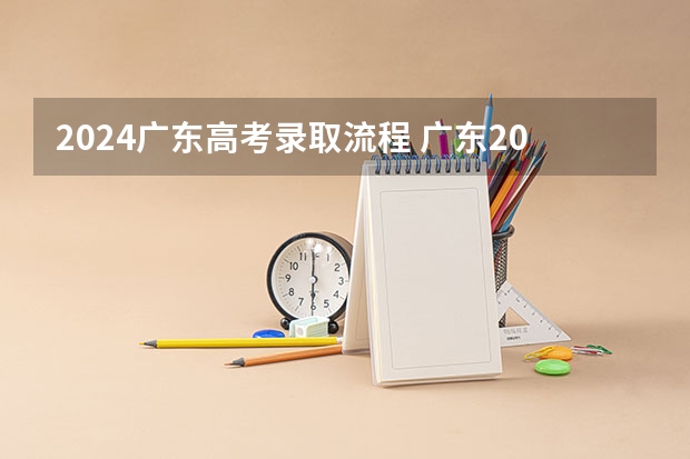 2024广东高考录取流程 广东2024高考改革会怎样？