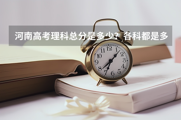 河南高考理科总分是多少？各科都是多少分？