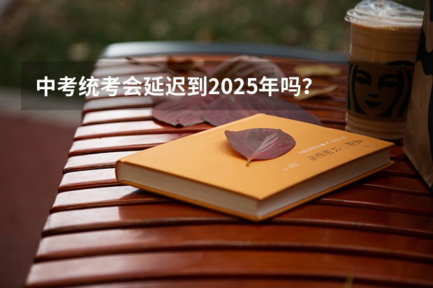 中考统考会延迟到2025年吗？